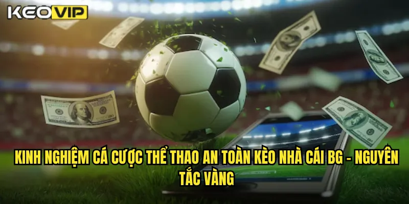Kinh Nghiệm Cá Cược Thể Thao An Toàn Kèo Nhà Cái BG - Bảo Vệ Tài Khoản Của Bạn 1 Kinh nghiệm cá cược thể thao an toàn kèo nhà cái bg - Nguyên Tắc Vàng