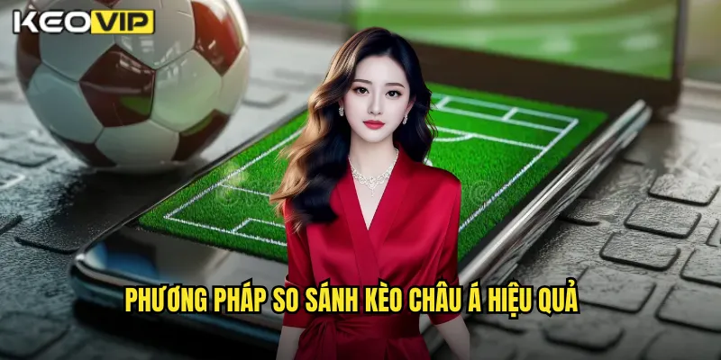 Phương Pháp So Sánh Kèo Châu Á Hiệu Quả