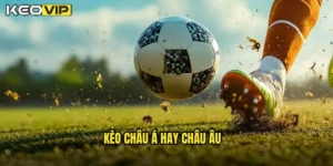 kèo châu Á hay châu Âu