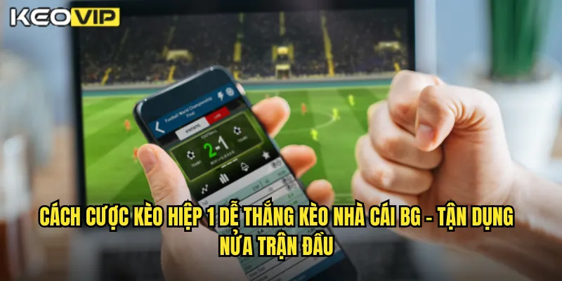 Cách Cược Kèo Hiệp 1 Dễ Thắng Kèo Nhà Cái BG - Chiến Thắng Trong 45 Phút 1 Cách cược kèo hiệp 1 dễ thắng kèo nhà cái bg - Tận Dụng Nửa Trận Đầu