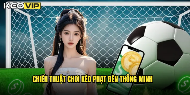 Chiến Thuật Chơi Kèo Phạt Đền Thông Minh