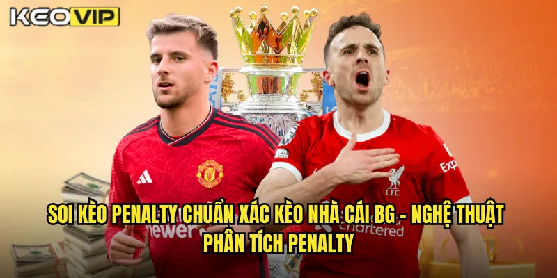 Soi kèo penalty chuẩn xác kèo nhà cái bg - Nghệ Thuật Phân Tích Penalty