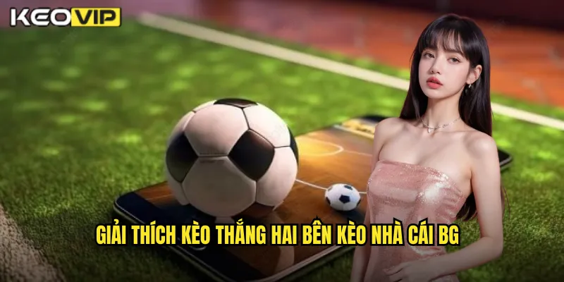 Kèo Thắng Hai Bên Kèo Nhà Cái BG - Chiến Lược Cược Cân Bằng Hiệu Quả 1 Giải thích kèo thắng hai bên kèo nhà cái bg