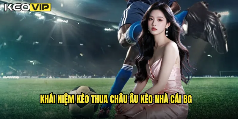 Kèo Thua Châu Âu Kèo Nhà Cái BG - Cược Ngược Dòng Thắng Lớn 1 Khái niệm kèo thua châu âu kèo nhà cái bg