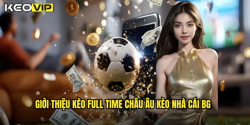 Giới thiệu kèo full time châu âu kèo nhà cái bg