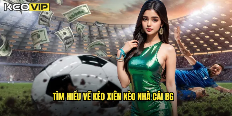 Tìm hiểu về kèo xiên kèo nhà cái BG