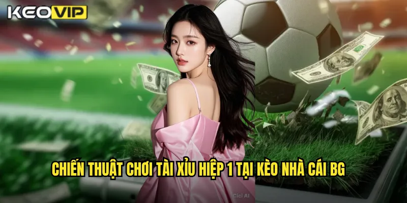 Tài Xỉu Hiệp 1 Kèo Nhà Cái BG - Cược Nhanh Biết Kết Quả Sớm 2 Chiến thuật chơi tài xỉu hiệp 1 tại kèo nhà cái bg