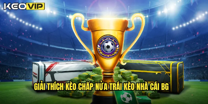 Giải thích kèo chấp nửa trái kèo nhà cái bg