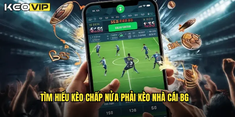 Kèo Chấp Nửa Phải Kèo Nhà Cái BG - Cược An Toàn Cho Đội Dưới 1 Tìm hiểu kèo chấp nửa phải kèo nhà cái bg