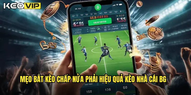 Kèo Chấp Nửa Phải Kèo Nhà Cái BG - Cược An Toàn Cho Đội Dưới 2 Mẹo bắt kèo chấp nửa phải hiệu quả kèo nhà cái bg