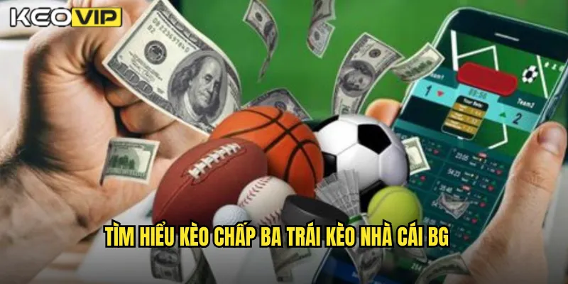 Tìm hiểu kèo chấp ba trái kèo nhà cái bg