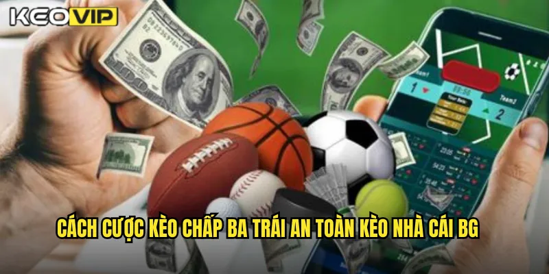 Cách cược kèo chấp ba trái an toàn kèo nhà cái bg